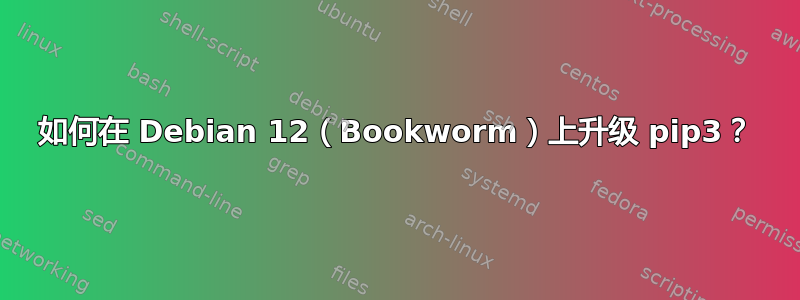 如何在 Debian 12（Bookworm）上升级 pip3？