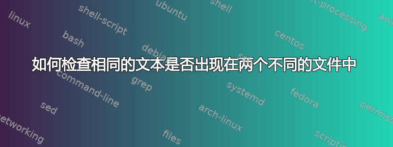 如何检查相同的文本是否出现在两个不同的文件中