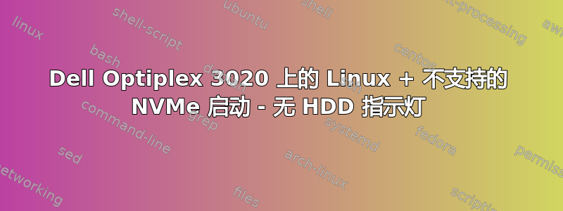 Dell Optiplex 3020 上的 Linux + 不支持的 NVMe 启动 - 无 HDD 指示灯