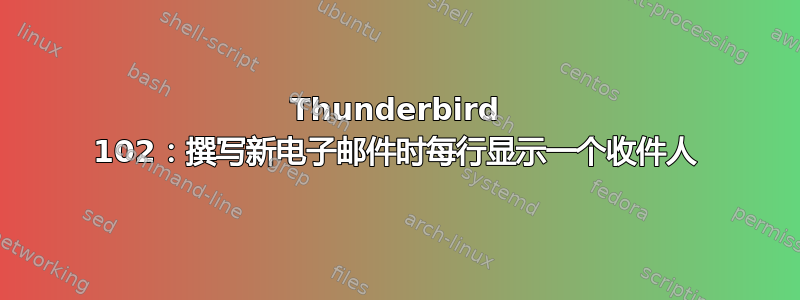 Thunderbird 102：撰写新电子邮件时每行显示一个收件人