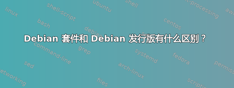 Debian 套件和 Debian 发行版有什么区别？