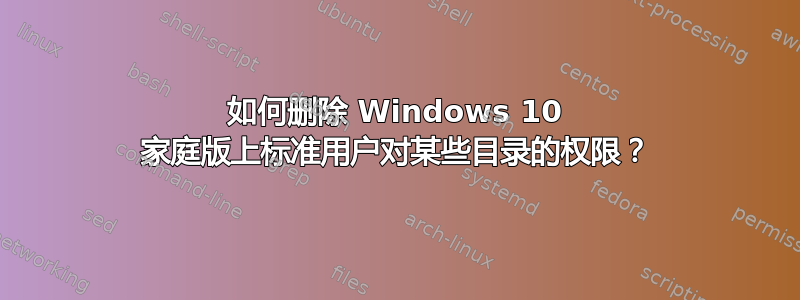 如何删除 Windows 10 家庭版上标准用户对某些目录的权限？