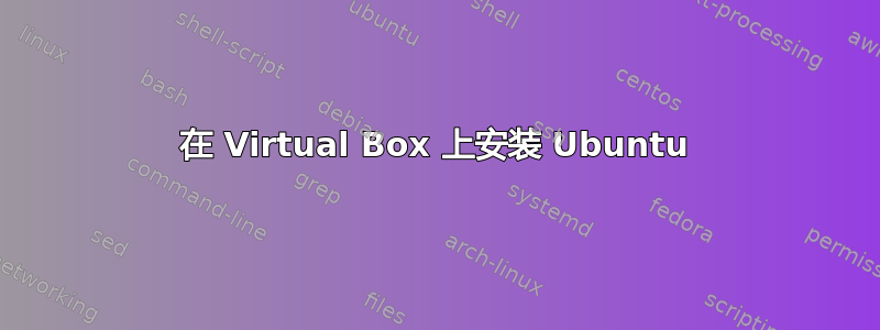 在 Virtual Box 上安装 Ubuntu