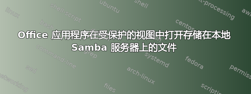 Office 应用程序在受保护的视图中打开存储在本地 Samba 服务器上的文件