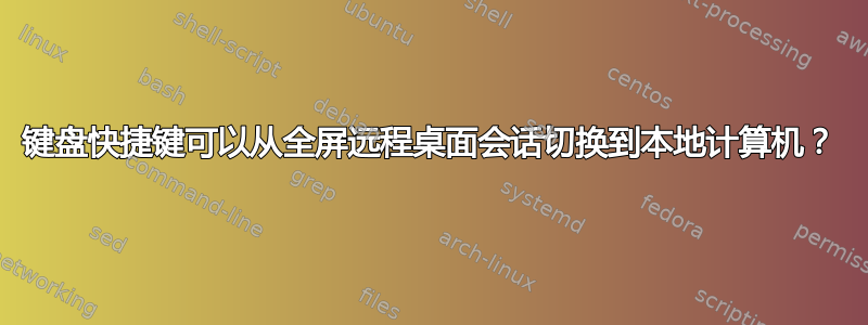 键盘快捷键可以从全屏远程桌面会话切换到本地计算机？