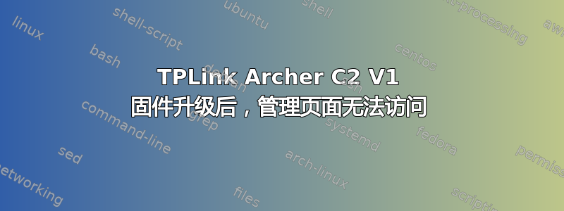 TPLink Archer C2 V1 固件升级后，管理页面无法访问