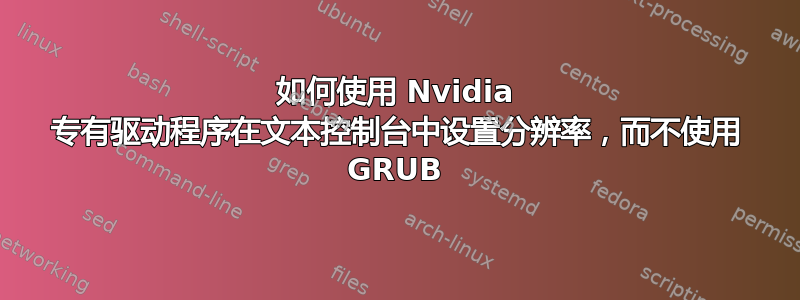 如何使用 Nvidia 专有驱动程序在文本控制台中设置分辨率，而不使用 GRUB