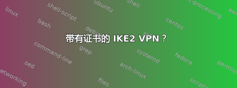 带有证书的 IKE2 VPN？