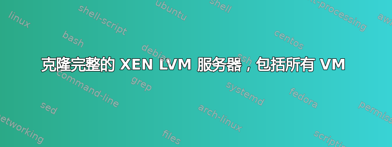 克隆完整的 XEN LVM 服务器，包括所有 VM