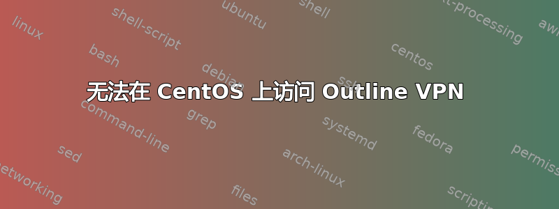 无法在 CentOS 上访问 Outline VPN