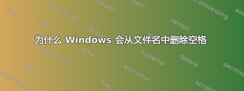 为什么 Windows 会从文件名中删除空格