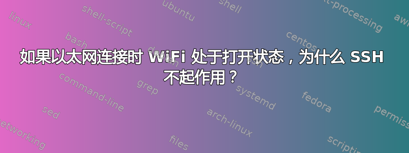 如果以太网连接时 WiFi 处于打开状态，为什么 SSH 不起作用？