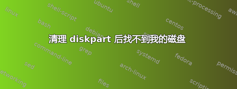 清理 diskpart 后找不到我的磁盘