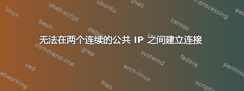 无法在两个连续的公共 IP 之间建立连接