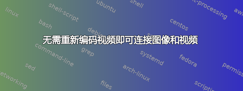 无需重新编码视频即可连接图像和视频