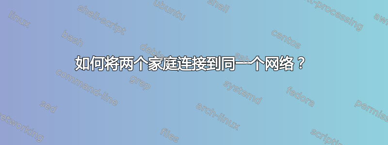 如何将两个家庭连接到同一个网络？