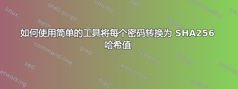 如何使用简单的工具将每个密码转换为 SHA256 哈希值