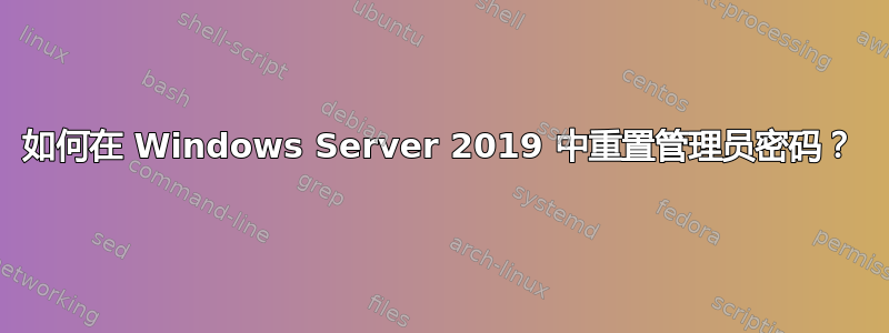 如何在 Windows Server 2019 中重置管理员密码？