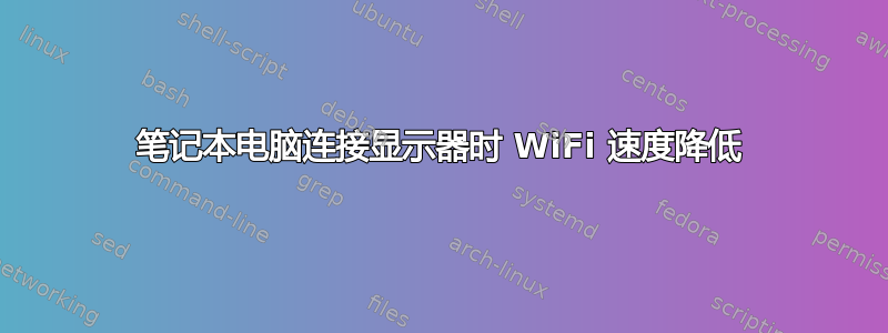 笔记本电脑连接显示器时 WiFi 速度降低