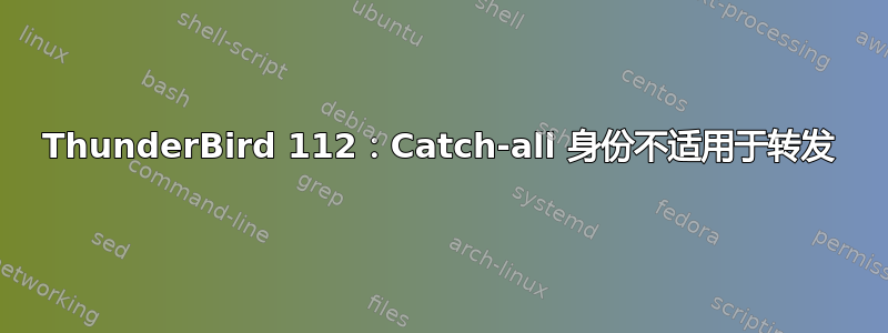 ThunderBird 112：Catch-all 身份不适用于转发