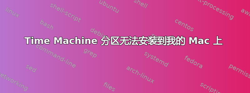 Time Machine 分区无法安装到我的 Mac 上