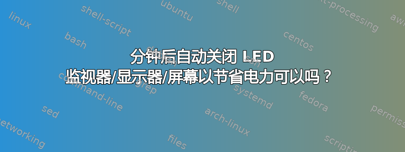 1 分钟后自动关闭 LED 监视器/显示器/屏幕以节省电力可以吗？