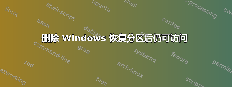 删除 Windows 恢复分区后仍可访问