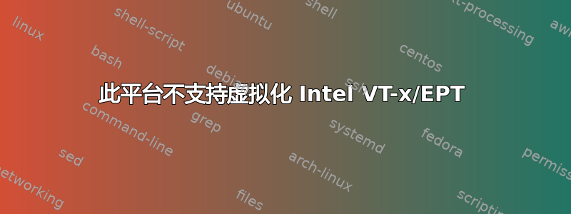 此平台不支持虚拟化 Intel VT-x/EPT