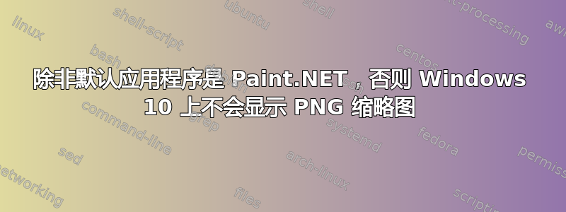 除非默认应用程序是 Paint.NET，否则 Windows 10 上不会显示 PNG 缩略图