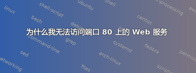 为什么我无法访问端口 80 上的 Web 服务