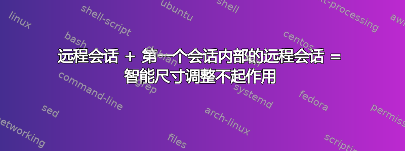 远程会话 + 第一个会话内部的远程会话 = 智能尺寸调整不起作用