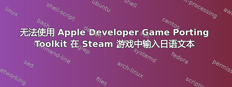 无法使用 Apple Developer Game Porting Toolkit 在 Steam 游戏中输入日语文本