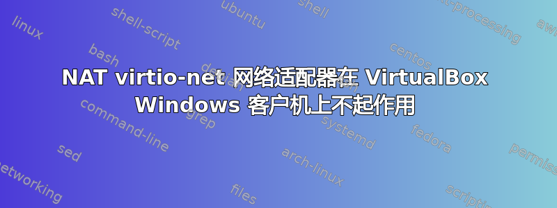 NAT virtio-net 网络适配器在 VirtualBox Windows 客户机上不起作用