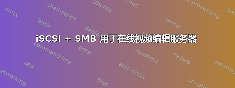 iSCSI + SMB 用于在线视频编辑服务器