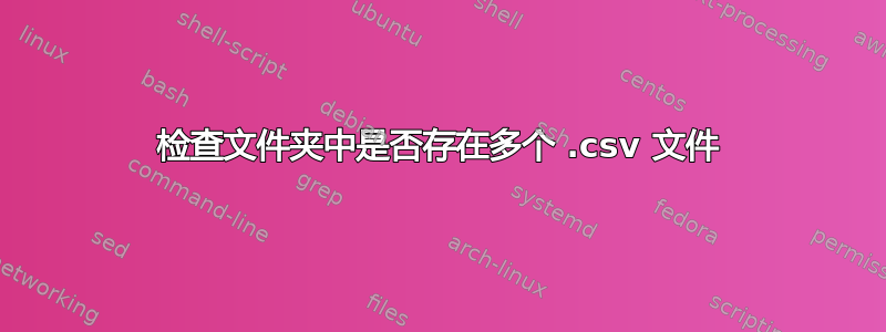 检查文件夹中是否存在多个 .csv 文件