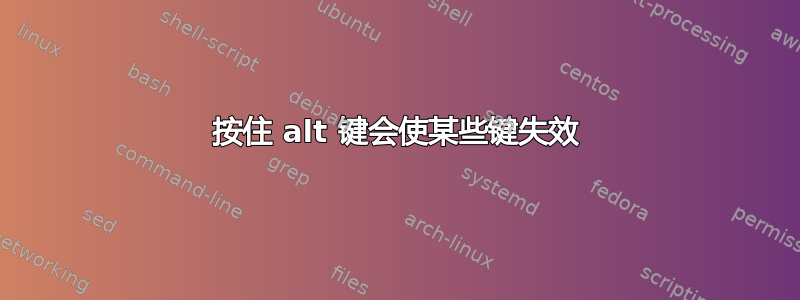 按住 alt 键会使某些键失效