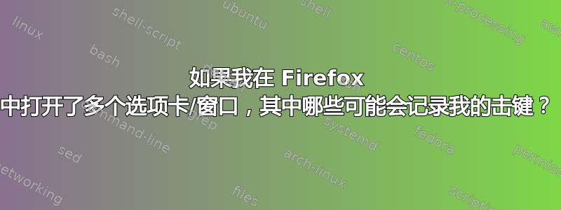 如果我在 Firefox 中打开了多个选项卡/窗口，其中哪些可能会记录我的击键？