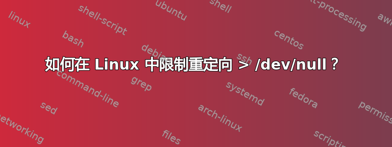 如何在 Linux 中限制重定向 > /dev/null？