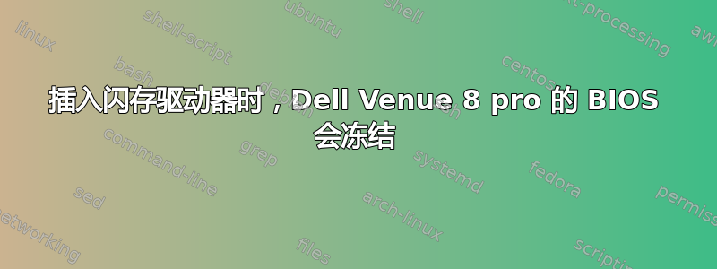 插入闪存驱动器时，Dell Venue 8 pro 的 BIOS 会冻结