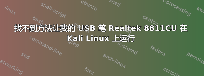 找不到方法让我的 USB 笔 Realtek 8811CU 在 Kali Linux 上运行