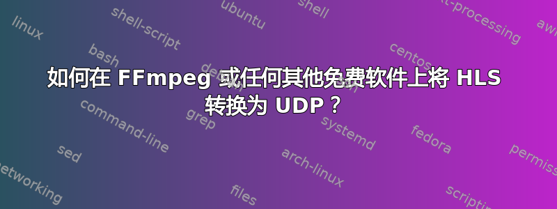 如何在 FFmpeg 或任何其他免费软件上将 HLS 转换为 UDP？