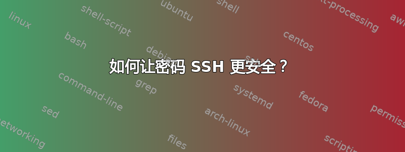 如何让密码 SSH 更安全？