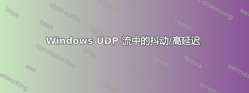 Windows UDP 流中的抖动/高延迟