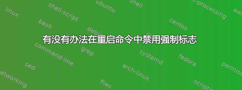 有没有办法在重启命令中禁用强制标志