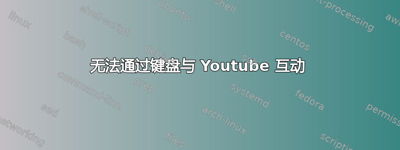 无法通过键盘与 Youtube 互动