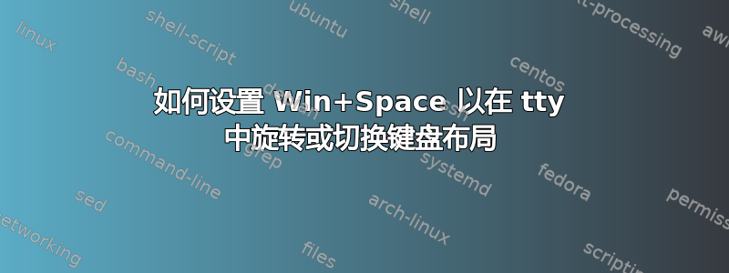 如何设置 Win+Space 以在 tty 中旋转或切换键盘布局