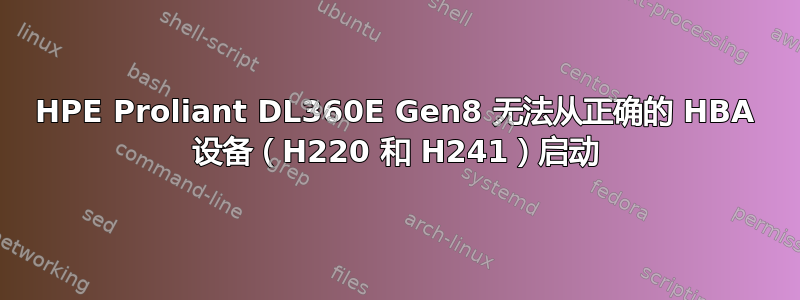 HPE Proliant DL360E Gen8 无法从正确的 HBA 设备（H220 和 H241）启动