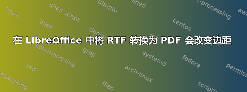 在 LibreOffice 中将 RTF 转换为 PDF 会改变边距