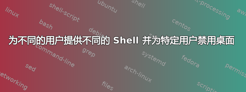 为不同的用户提供不同的 Shell 并为特定用户禁用桌面