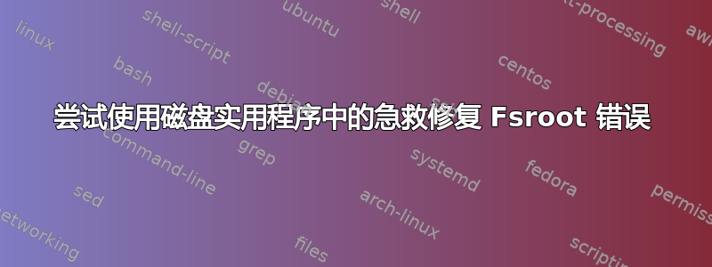 尝试使用磁盘实用程序中的急救修复 Fsroot 错误